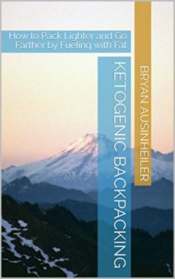 Ketogenic Backpacking: How to Pack Lighter and Go Farther by Fueling with Fat