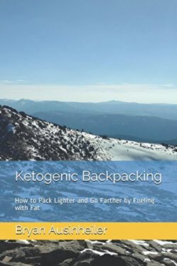 Ketogenic Backpacking: How to Pack Lighter and Go Farther by Fueling with Fat